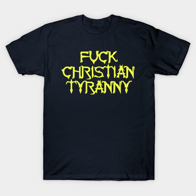 Fuck Christian Tyranny T-Shirt by dikleyt